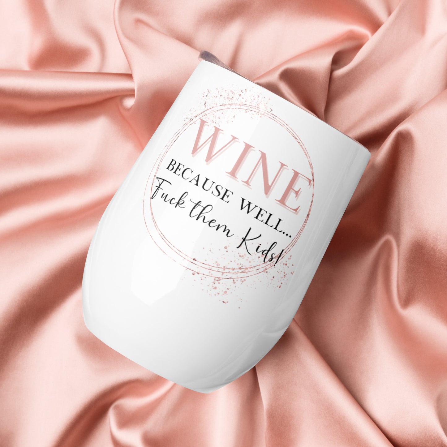 12 oz Because... Wine tumbler